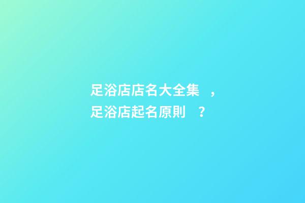 足浴店店名大全集，足浴店起名原則？
